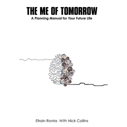 The Me of Tomorrow: A Planning Manual for Your Future Life