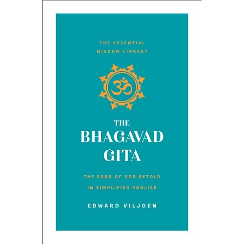 The Bhagavad Gita: The Song of God Retold in Simplified English (the Essential Wisdom Library)