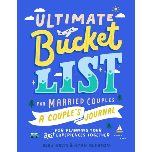 Ultimate Bucket List for Married Couples: A Couples Journal for Planning Your Best Experiences Together