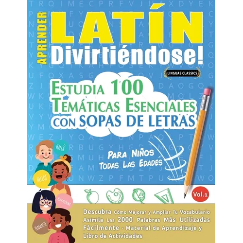 Aprender Latín Divirtiéndose! - Para Niños: Todas Las Edades - Estudia 100 Temáticas Esenciales Con Sopas de Letras - Vol.1
