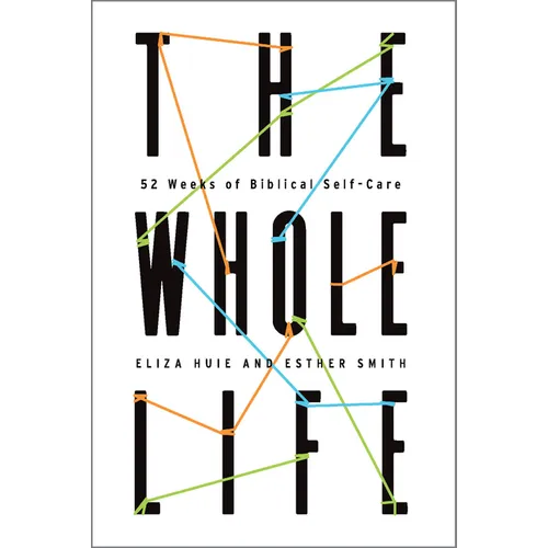 The Whole Life: 52 Weeks of Biblical Self-Care