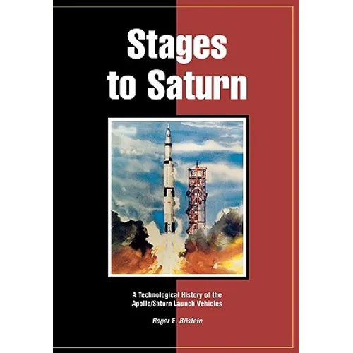 Stages to Saturn: A Technological History of the Apollo/Saturn Launch Vehicles