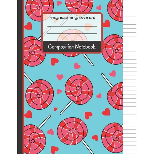 Composition Notebook: Cute Lollipop and Hearts College Ruled Notebook for... for Girls, Kids, School, Students and Teachers