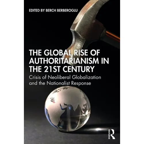 The Global Rise of Authoritarianism in the 21st Century: Crisis of Neoliberal Globalization and the Nationalist Response
