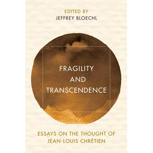 Fragility and Transcendence: Essays on the Thought of Jean-Louis Chr騁ien