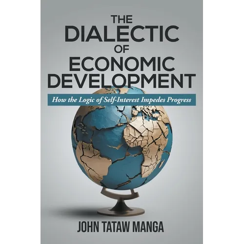 The Dialectic of Economic Development: How the Logic of Self-Interest Impedes Progress