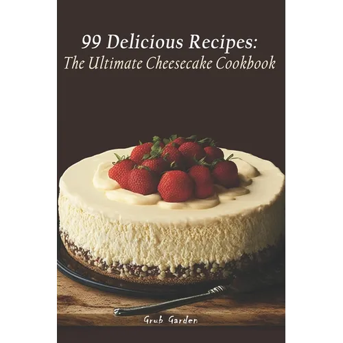 The Ultimate Cheesecake Cookbook: 99 Delicious Recipes