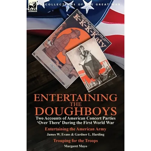 Entertaining the Doughboys: Two Accounts of American Concert Parties 'Over There' During the First World War-Entertaining the American Army by James W