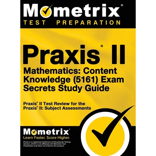 Praxis II Mathematics: Content Knowledge (5161) Exam Secrets: Praxis II Test Review for the Praxis II: Subject Assessments