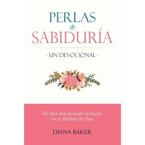Perlas de Sabiduría - Un Devocional: 60 días Descubriendo Verdades en la Palabra de Dios