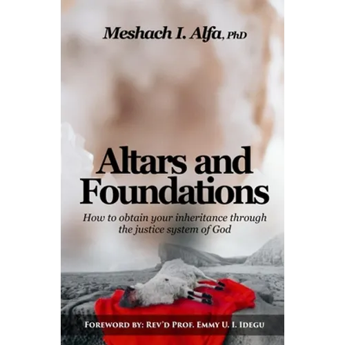 Altars and Foundations: How To Obtain Your Inheritance Through The Justice System Of God