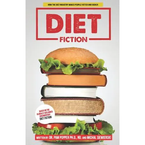 Diet Fiction: How the Diet Industry Makes People Fatter and Sicker