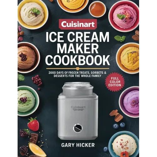 Cuisinart Ice Cream Maker Cookbook: 2000 Days of Frozen Treats, Sorbets & Desserts for the Whole Family