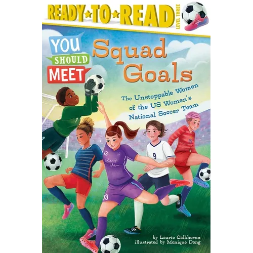 Squad Goals: The Unstoppable Women of the Us Women's National Soccer Team (Ready-To-Read Level 3)