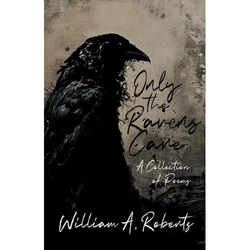 Only the Ravens Care: A Collection of Poems