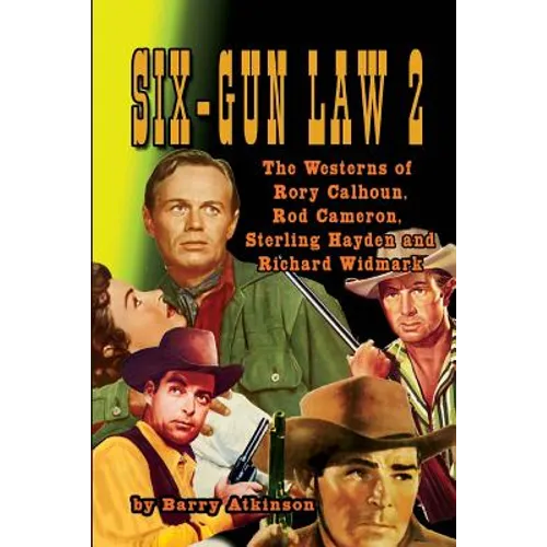 SIX-GUN LAW Volume 2: The Westerns of Rory Calhoun, Rod Cameron, Sterling Hayden and Richard Widmark