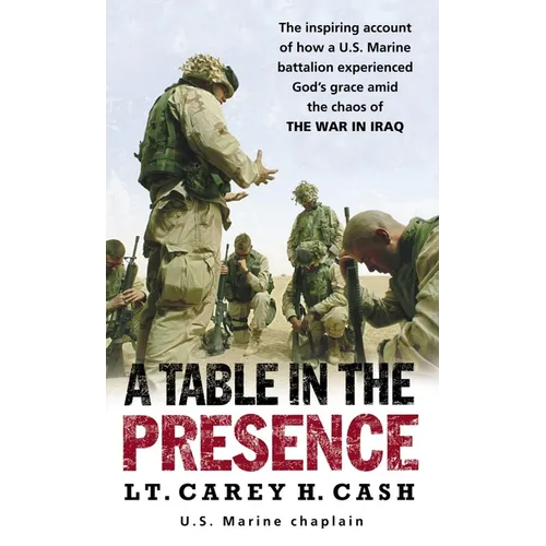 A Table in the Presence: The Inspiring Account of How a U.S. Marine Battalion Experiences God's Grace Amid the Chaos of the War in Iraq