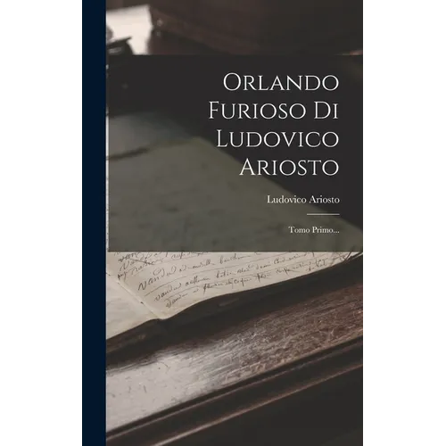 Orlando Furioso Di Ludovico Ariosto: Tomo Primo...