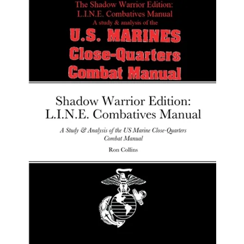 Shadow Warrior Edition: L.I.N.E. Combatives Manual: A Study & Analysis of the US Marine Close-Quarters Combat Manual