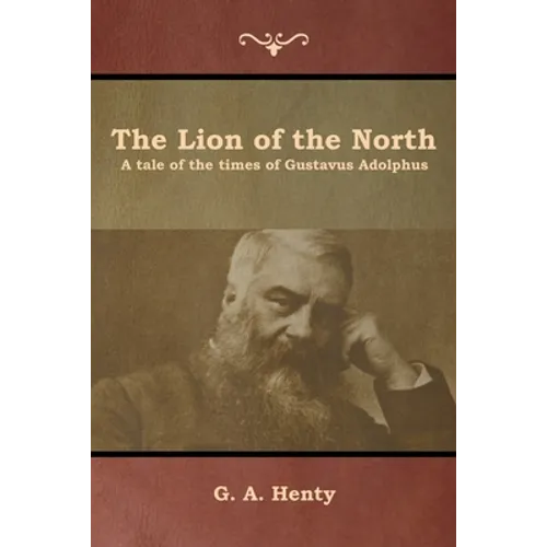 The Lion of the North: A tale of the times of Gustavus Adolphus