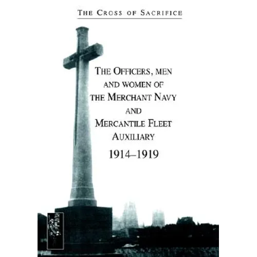 CROSS OF SACRIFICE.Vol. 5: The Officers, men and women of the Merchant Navy and Mercantile Fleet AuXiliary 1914Ð1919
