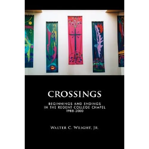 Crossings: Beginnings and Endings in the Regent College Chapel 1988-2000