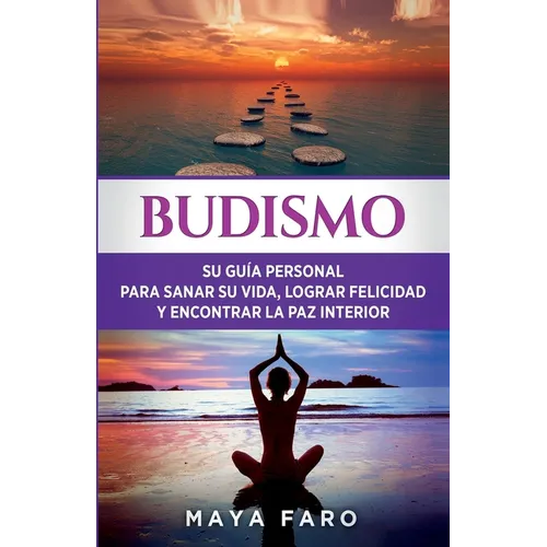 Budismo: Su Guía Personal para Sanar su Vida, Lograr Felicidad y Encontrar la Paz Interior