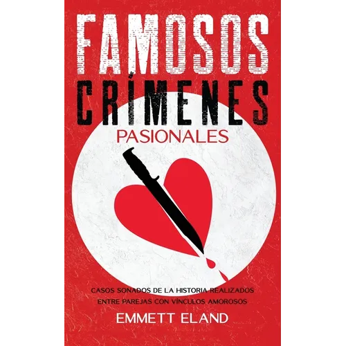 Famosos Crímenes Pasionales: Casos Sonados de la Historia Realizados entre Parejas con Vínculos Amorosos