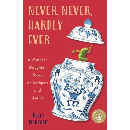 Never, Never, Hardly Ever: A Mother-Daughter Story of Antiques and Antics