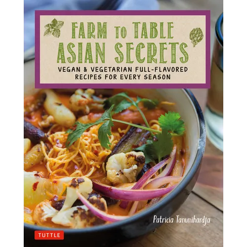Farm to Table Asian Secrets: Vegan & Vegetarian Full-Flavored Recipes for Every Season