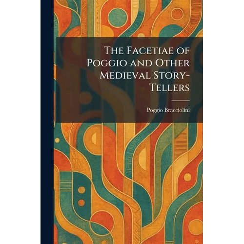 The Facetiae of Poggio and Other Medieval Story-Tellers