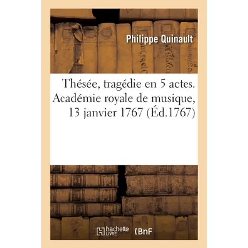 Thésée, tragédie en 5 actes. Académie royale de musique, 13 janvier 1767