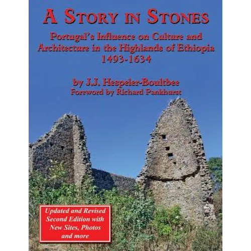 A Story in Stones: Portugal's Influence on Culture and Architecture in the Highlands of Ethiopia 1493-1634 (Updated & Revised 2nd Edition