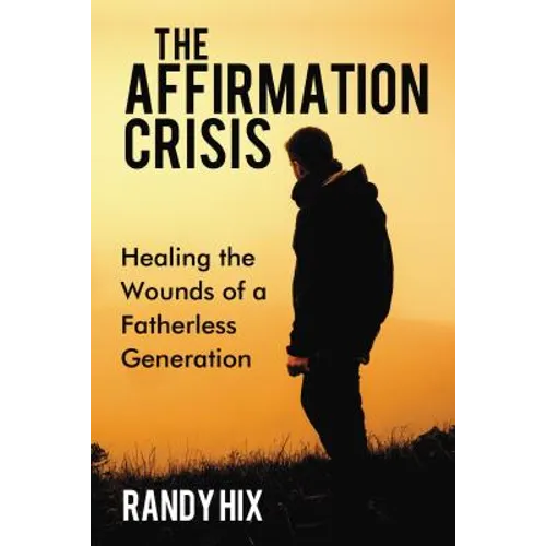 The Affirmation Crisis: Healing the Wounds of a Fatherless Generation