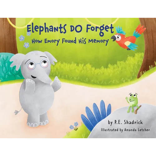 Elephants DO Forget - How Emory Found His Memory: A Children's Picture Book About Empathy, Compassion, and the Power of Friendship