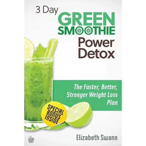 3 Day Green Smoothie Detox: The Faster, Better, Stronger Weight Loss Plan