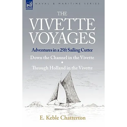 The Vivette Voyages: Adventures in a 25ft Sailing Cutter-Down the Channel in the Vivette & Through Holland in the Vivette