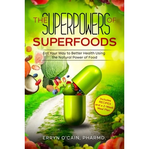 The Superpowers of Superfoods: Eat Your Way to better Health using the Natural Power of Food