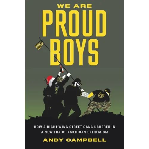 We Are Proud Boys: How a Right-Wing Street Gang Ushered in a New Era of American Extremism