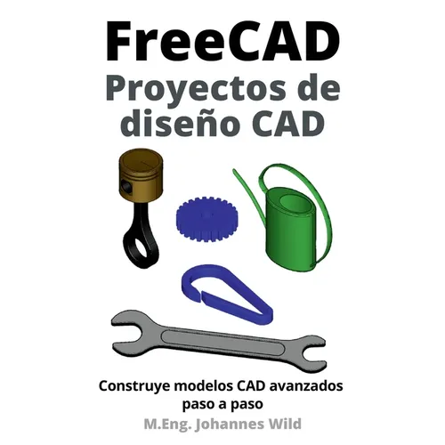 FreeCAD Proyectos de diseño CAD: Construye modelos CAD avanzados paso a paso