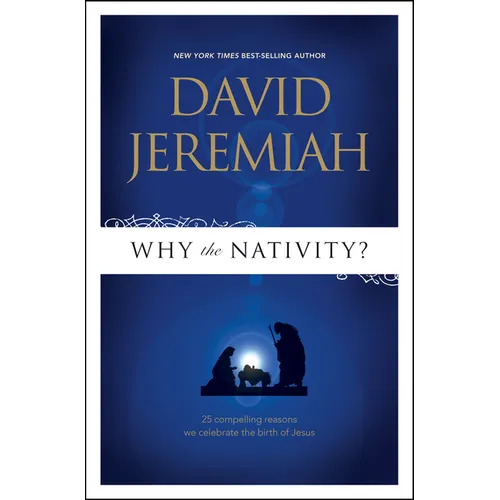 Why the Nativity?: 25 Compelling Reasons We Celebrate the Birth of Jesus