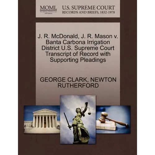 J. R. McDonald, J. R. Mason V. Banta Carbona Irrigation District U.S. Supreme Court Transcript of Record with Supporting Pleadings