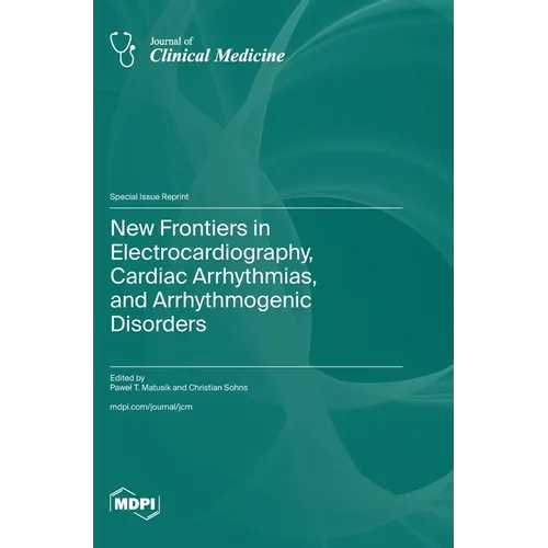 New Frontiers in Electrocardiography, Cardiac Arrhythmias, and Arrhythmogenic Disorders