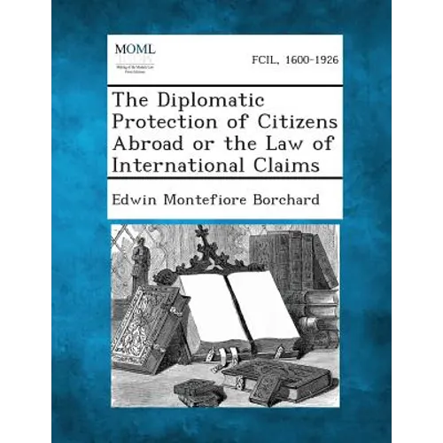 The Diplomatic Protection of Citizens Abroad or the Law of International Claims