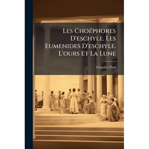 Les Choéphores D'eschyle. Les Eumenides D'eschyle. L'ours Et La Lune