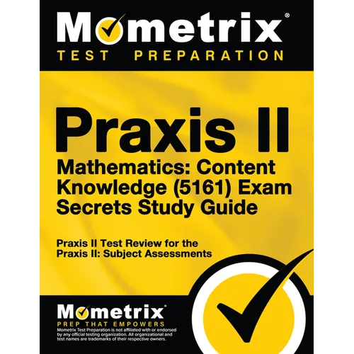 Praxis II Mathematics: Content Knowledge (5161) Exam Secrets: Praxis II Test Review for the Praxis II: Subject Assessments