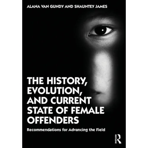 The History, Evolution, and Current State of Female Offenders: Recommendations for Advancing the Field