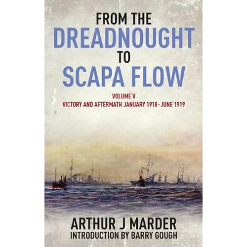 From the Dreadnought to Scapa Flow, Volume V: Victory and Aftermath, January 1918-June 1919