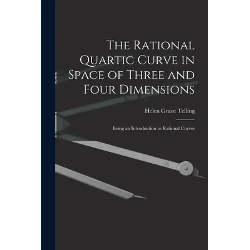 The Rational Quartic Curve in Space of Three and Four Dimensions; Being an Introduction to Rational Curves