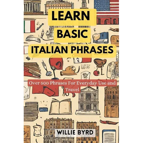 Learn Basic Italian Phrases: Over 500 Phrases For Everyday Use and Travel